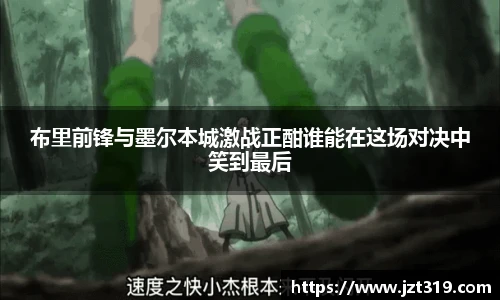 布里前锋与墨尔本城激战正酣谁能在这场对决中笑到最后