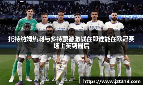 托特纳姆热刺与多特蒙德激战在即谁能在欧冠赛场上笑到最后